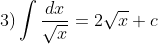 3)\int \frac{dx}{\sqrt{x}}=2\sqrt{x}+c